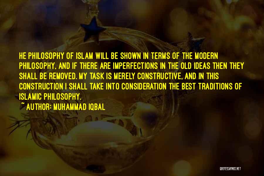 Muhammad Iqbal Quotes: He Philosophy Of Islam Will Be Shown In Terms Of The Modern Philosophy, And If There Are Imperfections In The