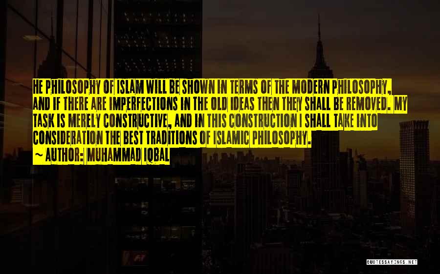 Muhammad Iqbal Quotes: He Philosophy Of Islam Will Be Shown In Terms Of The Modern Philosophy, And If There Are Imperfections In The