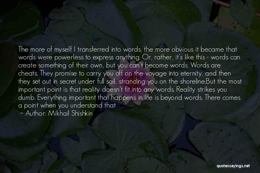 Mikhail Shishkin Quotes: The More Of Myself I Transferred Into Words, The More Obvious It Became That Words Were Powerless To Express Anything.