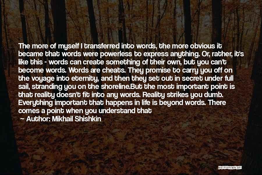 Mikhail Shishkin Quotes: The More Of Myself I Transferred Into Words, The More Obvious It Became That Words Were Powerless To Express Anything.