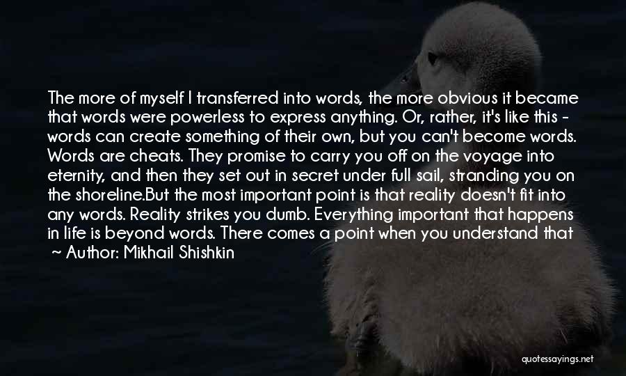 Mikhail Shishkin Quotes: The More Of Myself I Transferred Into Words, The More Obvious It Became That Words Were Powerless To Express Anything.