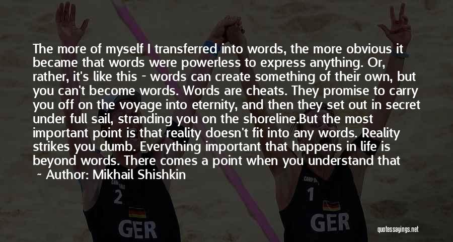 Mikhail Shishkin Quotes: The More Of Myself I Transferred Into Words, The More Obvious It Became That Words Were Powerless To Express Anything.