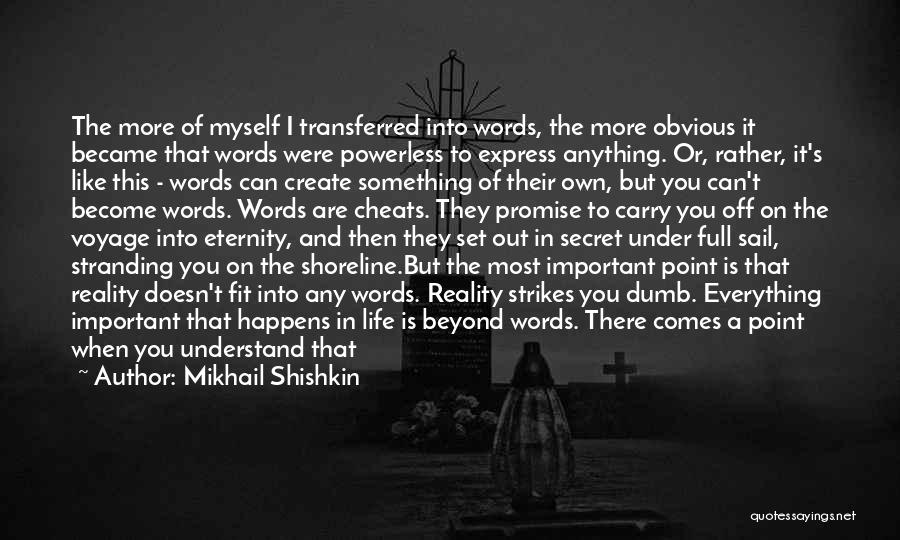 Mikhail Shishkin Quotes: The More Of Myself I Transferred Into Words, The More Obvious It Became That Words Were Powerless To Express Anything.