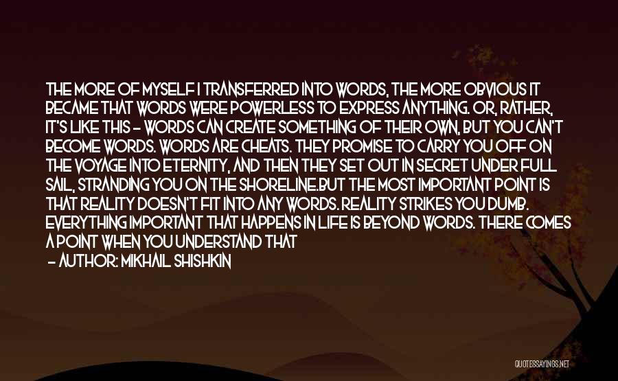 Mikhail Shishkin Quotes: The More Of Myself I Transferred Into Words, The More Obvious It Became That Words Were Powerless To Express Anything.