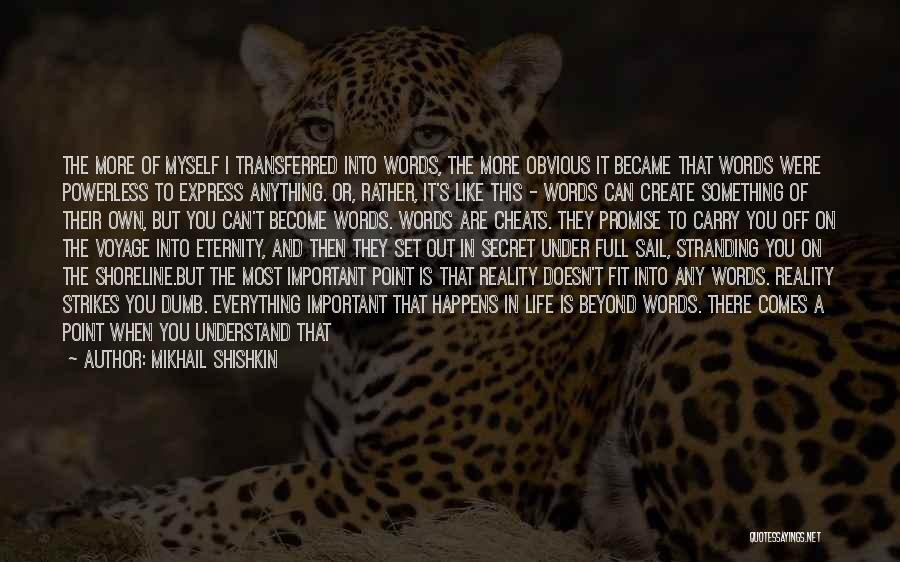 Mikhail Shishkin Quotes: The More Of Myself I Transferred Into Words, The More Obvious It Became That Words Were Powerless To Express Anything.