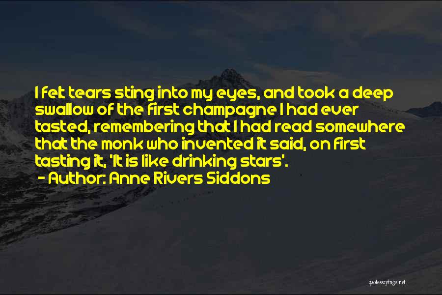 Anne Rivers Siddons Quotes: I Felt Tears Sting Into My Eyes, And Took A Deep Swallow Of The First Champagne I Had Ever Tasted,