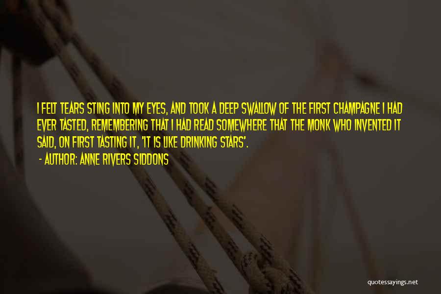 Anne Rivers Siddons Quotes: I Felt Tears Sting Into My Eyes, And Took A Deep Swallow Of The First Champagne I Had Ever Tasted,