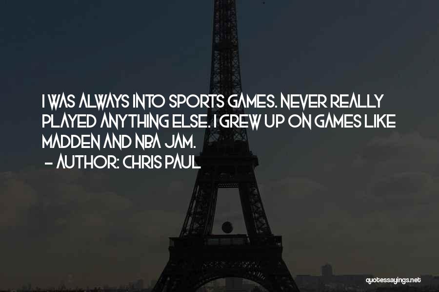 Chris Paul Quotes: I Was Always Into Sports Games. Never Really Played Anything Else. I Grew Up On Games Like Madden And Nba