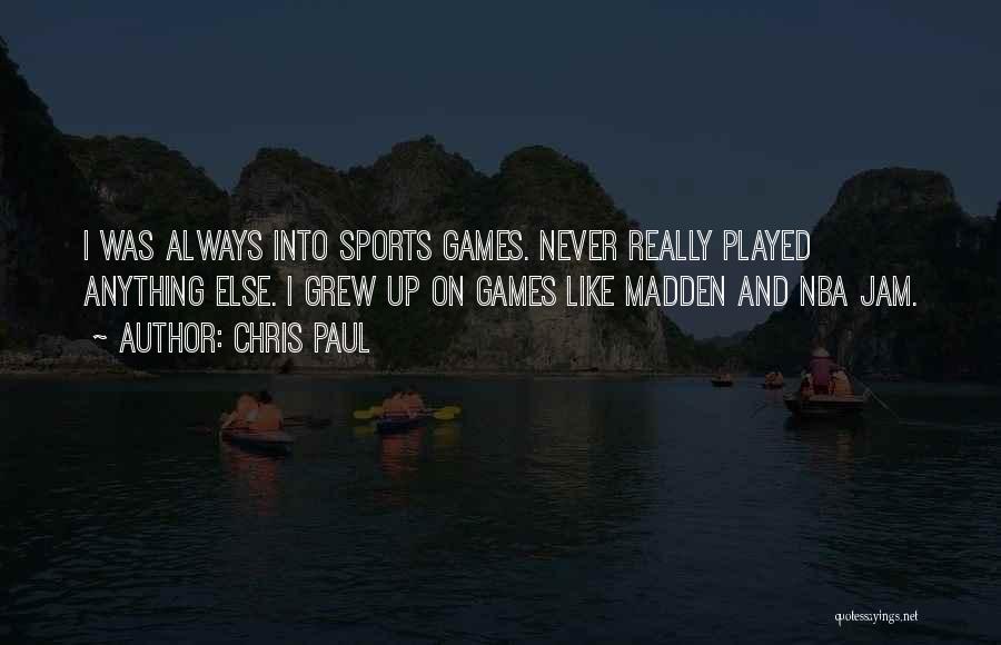 Chris Paul Quotes: I Was Always Into Sports Games. Never Really Played Anything Else. I Grew Up On Games Like Madden And Nba