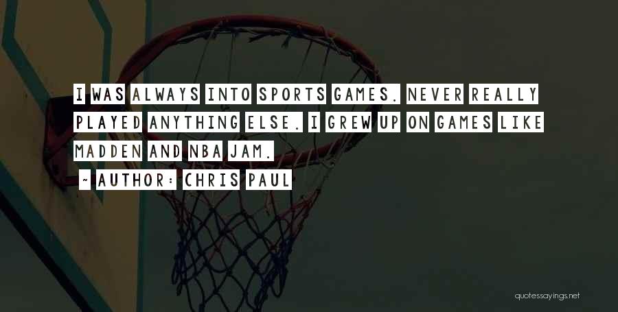 Chris Paul Quotes: I Was Always Into Sports Games. Never Really Played Anything Else. I Grew Up On Games Like Madden And Nba