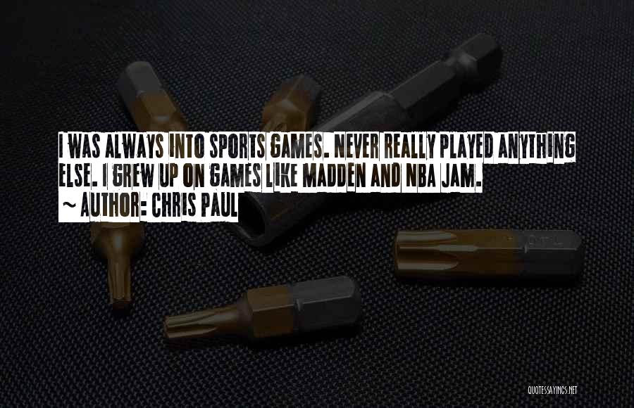 Chris Paul Quotes: I Was Always Into Sports Games. Never Really Played Anything Else. I Grew Up On Games Like Madden And Nba