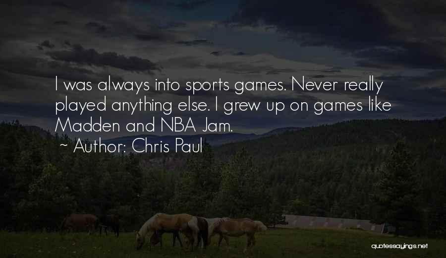 Chris Paul Quotes: I Was Always Into Sports Games. Never Really Played Anything Else. I Grew Up On Games Like Madden And Nba