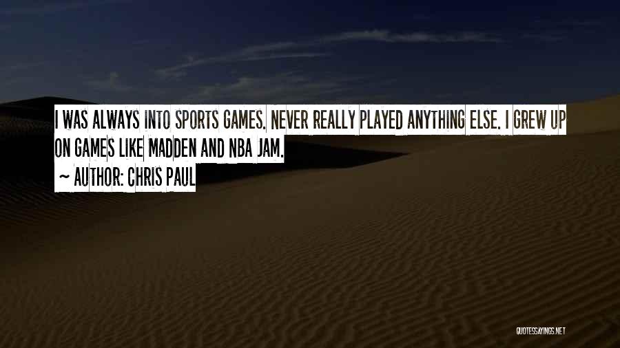 Chris Paul Quotes: I Was Always Into Sports Games. Never Really Played Anything Else. I Grew Up On Games Like Madden And Nba