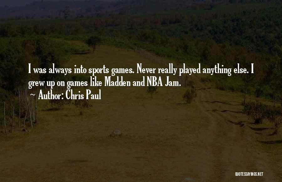 Chris Paul Quotes: I Was Always Into Sports Games. Never Really Played Anything Else. I Grew Up On Games Like Madden And Nba