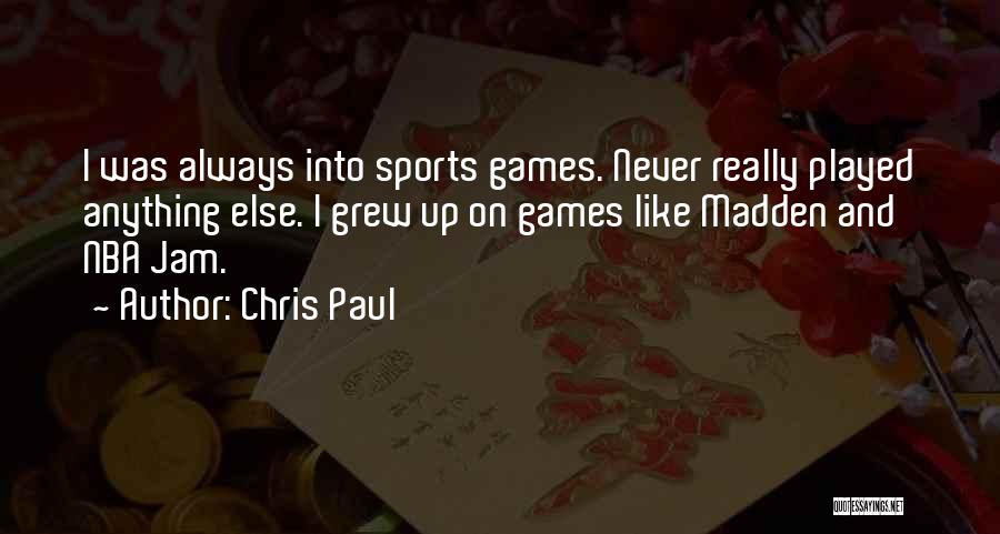 Chris Paul Quotes: I Was Always Into Sports Games. Never Really Played Anything Else. I Grew Up On Games Like Madden And Nba