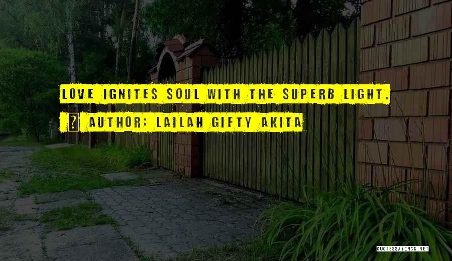 Lailah Gifty Akita Quotes: Love Ignites Soul With The Superb Light.