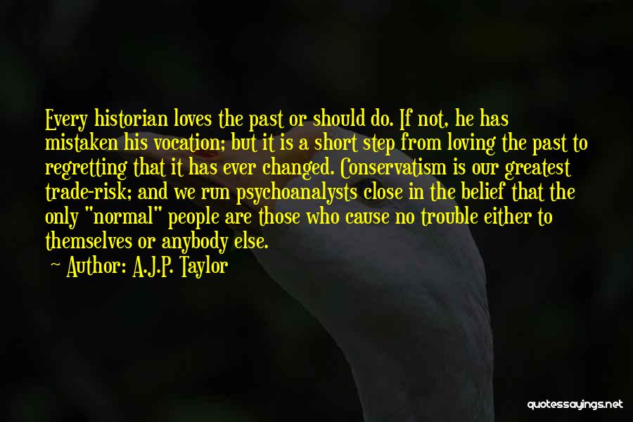 A.J.P. Taylor Quotes: Every Historian Loves The Past Or Should Do. If Not, He Has Mistaken His Vocation; But It Is A Short