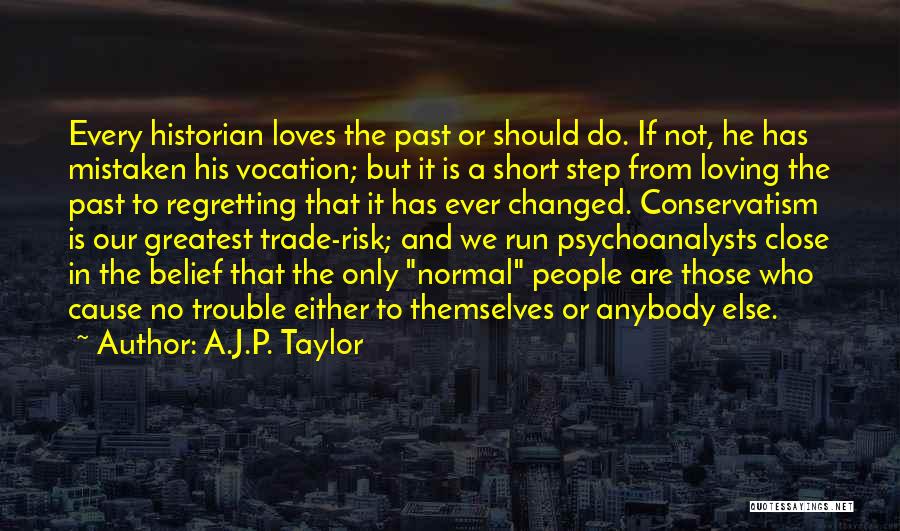 A.J.P. Taylor Quotes: Every Historian Loves The Past Or Should Do. If Not, He Has Mistaken His Vocation; But It Is A Short