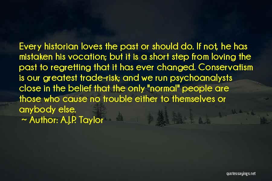 A.J.P. Taylor Quotes: Every Historian Loves The Past Or Should Do. If Not, He Has Mistaken His Vocation; But It Is A Short