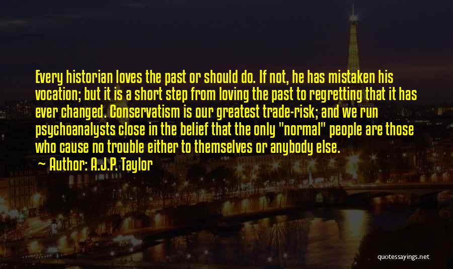 A.J.P. Taylor Quotes: Every Historian Loves The Past Or Should Do. If Not, He Has Mistaken His Vocation; But It Is A Short