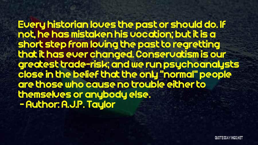 A.J.P. Taylor Quotes: Every Historian Loves The Past Or Should Do. If Not, He Has Mistaken His Vocation; But It Is A Short