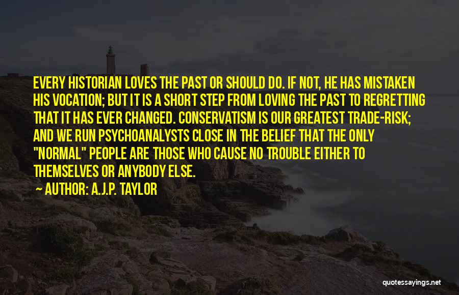 A.J.P. Taylor Quotes: Every Historian Loves The Past Or Should Do. If Not, He Has Mistaken His Vocation; But It Is A Short