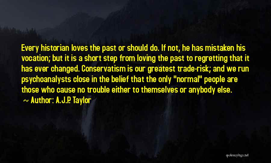 A.J.P. Taylor Quotes: Every Historian Loves The Past Or Should Do. If Not, He Has Mistaken His Vocation; But It Is A Short