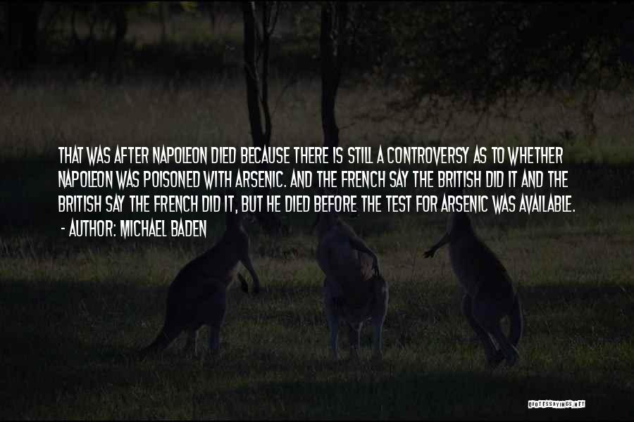 Michael Baden Quotes: That Was After Napoleon Died Because There Is Still A Controversy As To Whether Napoleon Was Poisoned With Arsenic. And