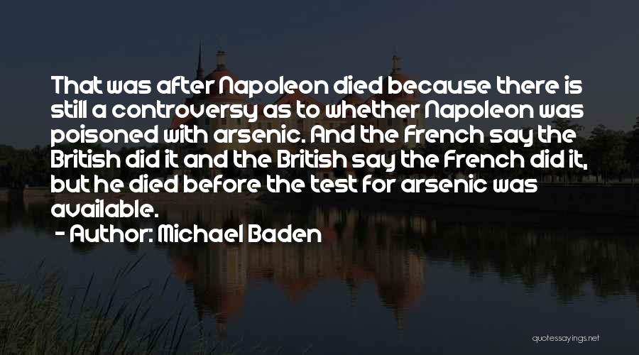 Michael Baden Quotes: That Was After Napoleon Died Because There Is Still A Controversy As To Whether Napoleon Was Poisoned With Arsenic. And