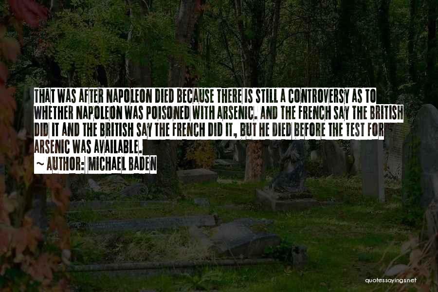 Michael Baden Quotes: That Was After Napoleon Died Because There Is Still A Controversy As To Whether Napoleon Was Poisoned With Arsenic. And