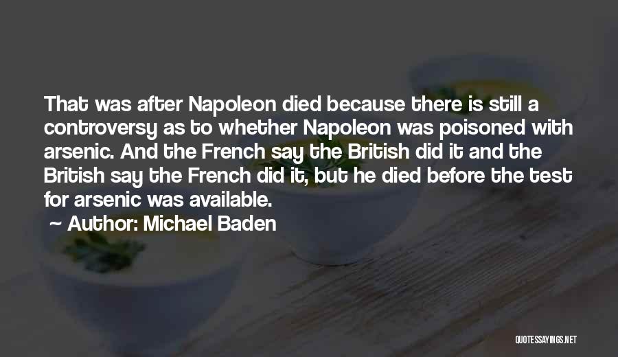 Michael Baden Quotes: That Was After Napoleon Died Because There Is Still A Controversy As To Whether Napoleon Was Poisoned With Arsenic. And