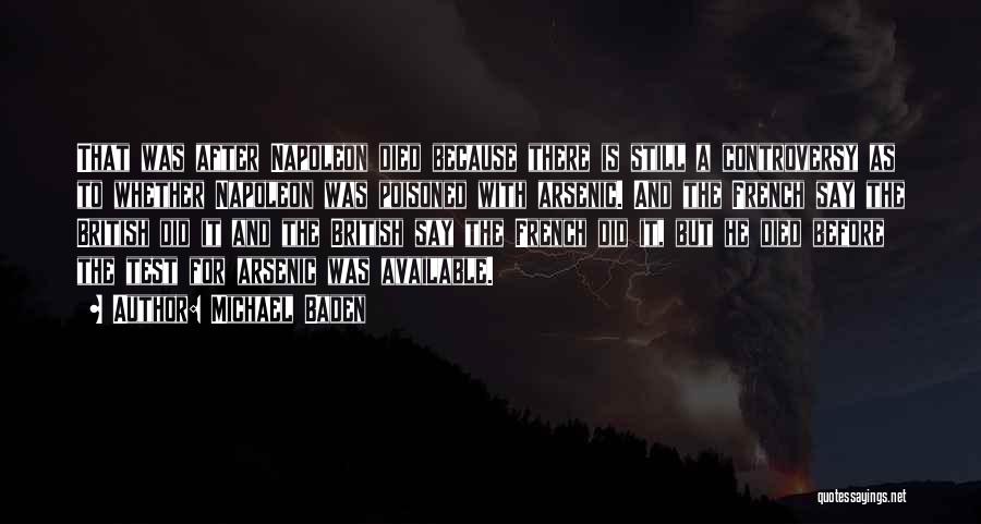 Michael Baden Quotes: That Was After Napoleon Died Because There Is Still A Controversy As To Whether Napoleon Was Poisoned With Arsenic. And