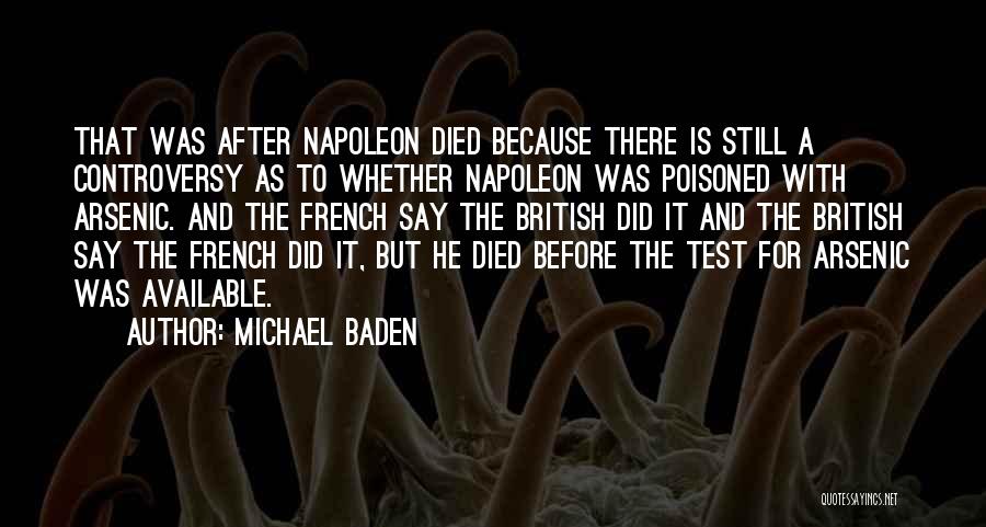 Michael Baden Quotes: That Was After Napoleon Died Because There Is Still A Controversy As To Whether Napoleon Was Poisoned With Arsenic. And