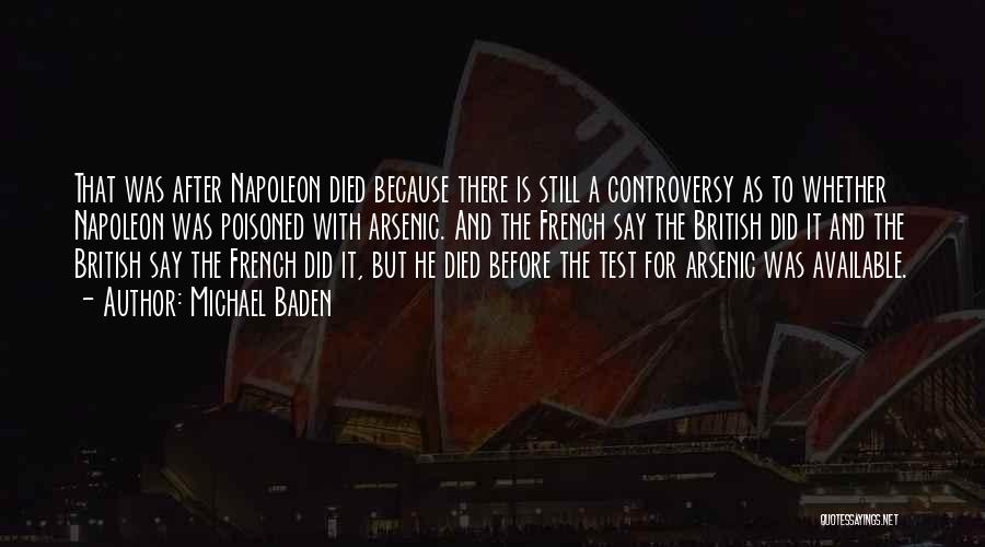 Michael Baden Quotes: That Was After Napoleon Died Because There Is Still A Controversy As To Whether Napoleon Was Poisoned With Arsenic. And