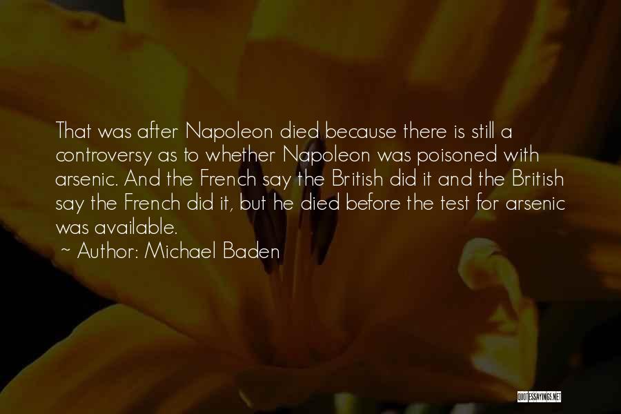 Michael Baden Quotes: That Was After Napoleon Died Because There Is Still A Controversy As To Whether Napoleon Was Poisoned With Arsenic. And