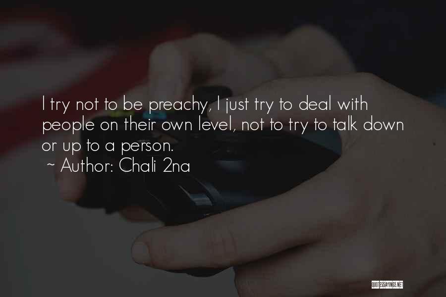 Chali 2na Quotes: I Try Not To Be Preachy, I Just Try To Deal With People On Their Own Level, Not To Try