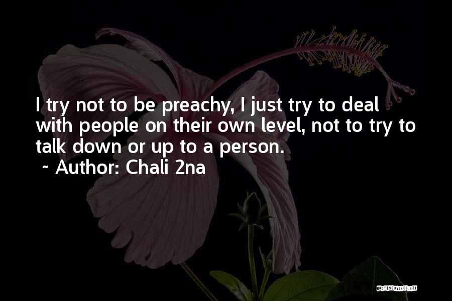 Chali 2na Quotes: I Try Not To Be Preachy, I Just Try To Deal With People On Their Own Level, Not To Try