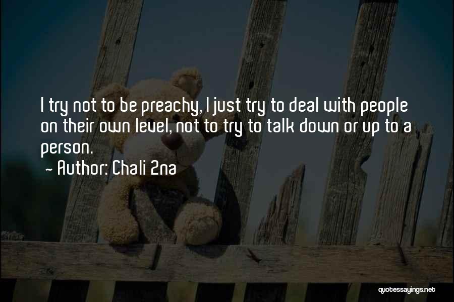 Chali 2na Quotes: I Try Not To Be Preachy, I Just Try To Deal With People On Their Own Level, Not To Try