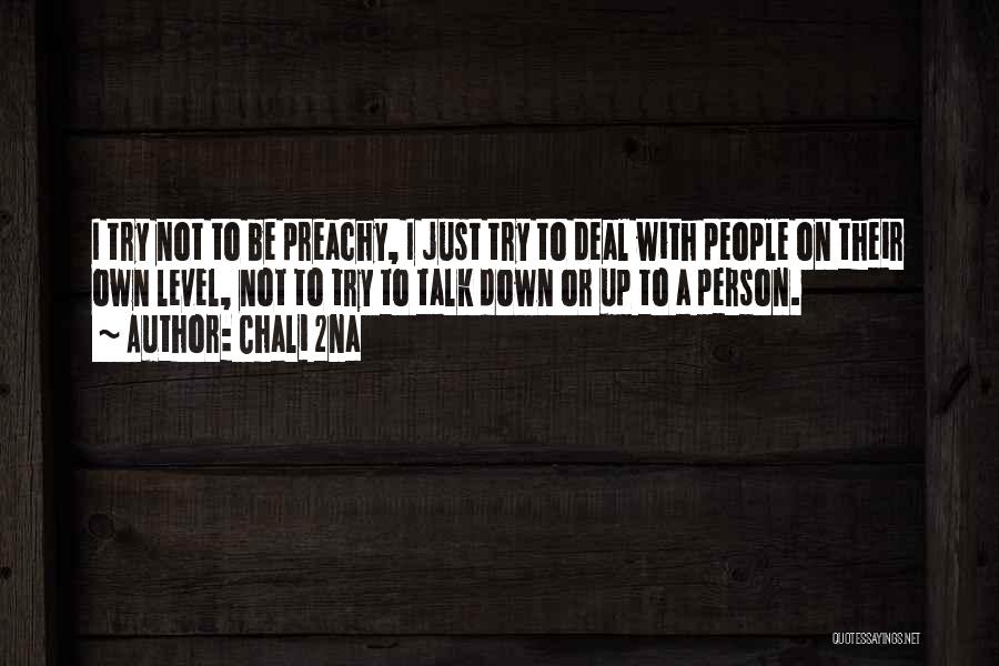 Chali 2na Quotes: I Try Not To Be Preachy, I Just Try To Deal With People On Their Own Level, Not To Try