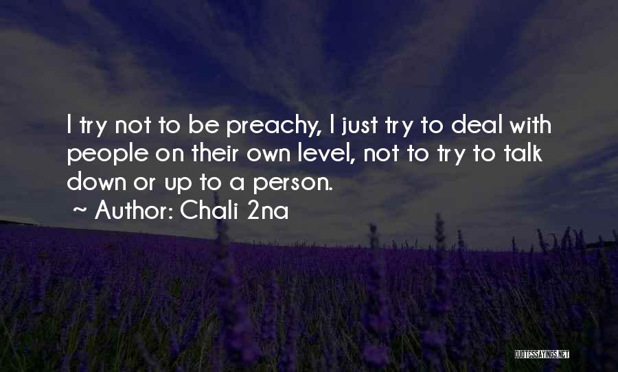 Chali 2na Quotes: I Try Not To Be Preachy, I Just Try To Deal With People On Their Own Level, Not To Try