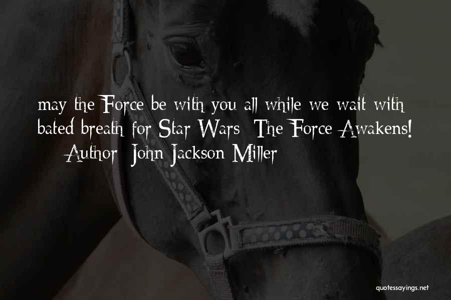 John Jackson Miller Quotes: May The Force Be With You All While We Wait With Bated Breath For Star Wars: The Force Awakens!