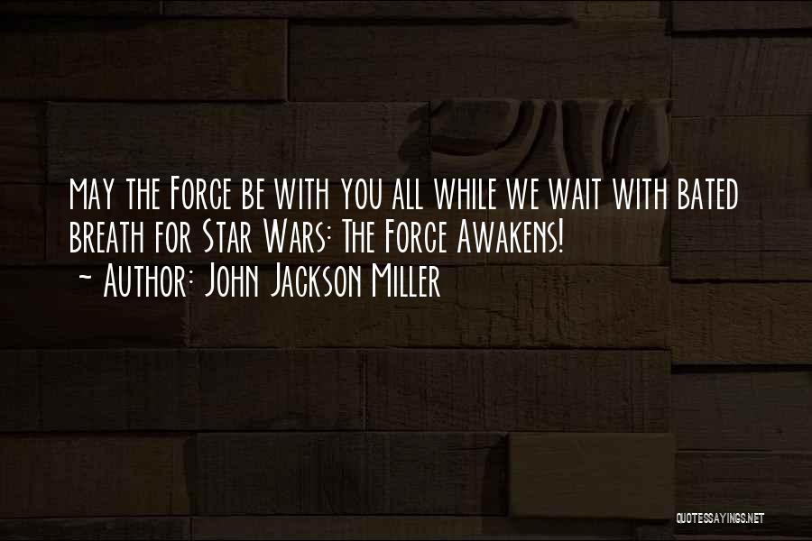 John Jackson Miller Quotes: May The Force Be With You All While We Wait With Bated Breath For Star Wars: The Force Awakens!