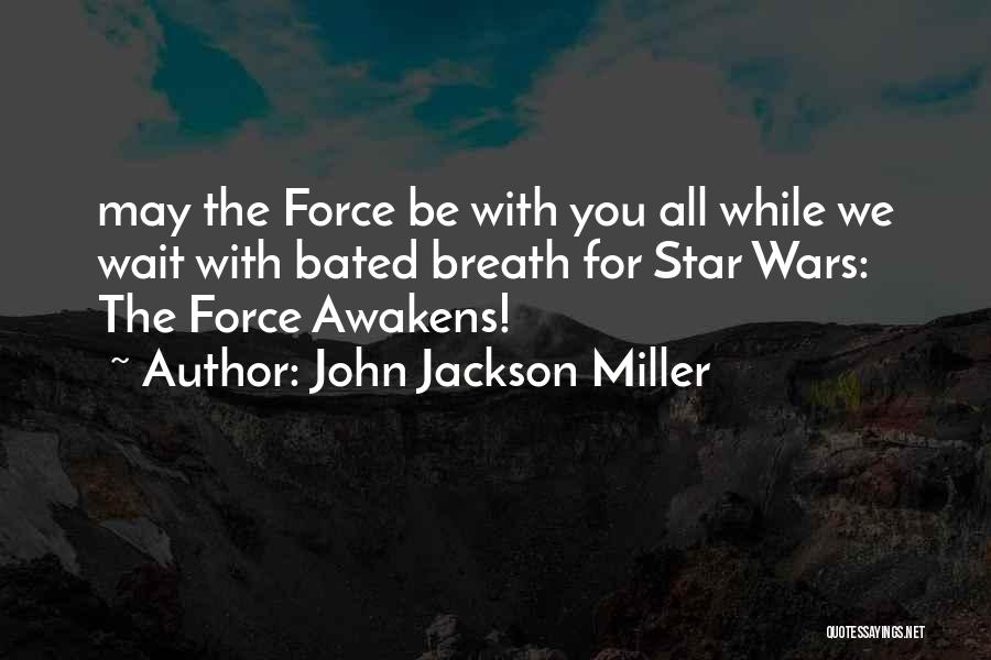 John Jackson Miller Quotes: May The Force Be With You All While We Wait With Bated Breath For Star Wars: The Force Awakens!