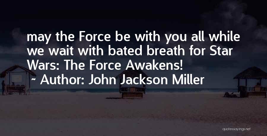 John Jackson Miller Quotes: May The Force Be With You All While We Wait With Bated Breath For Star Wars: The Force Awakens!