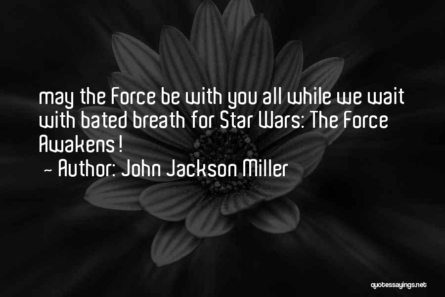 John Jackson Miller Quotes: May The Force Be With You All While We Wait With Bated Breath For Star Wars: The Force Awakens!