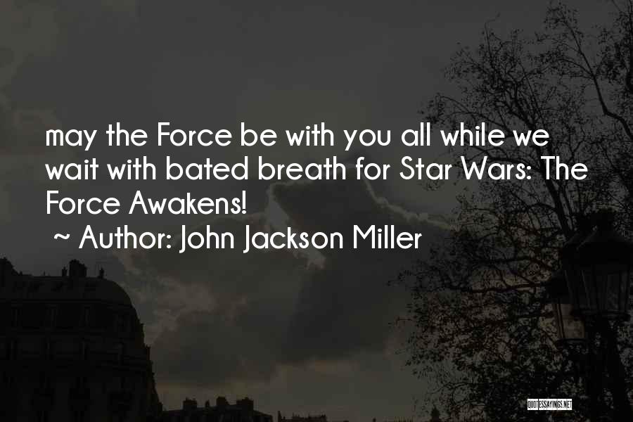 John Jackson Miller Quotes: May The Force Be With You All While We Wait With Bated Breath For Star Wars: The Force Awakens!