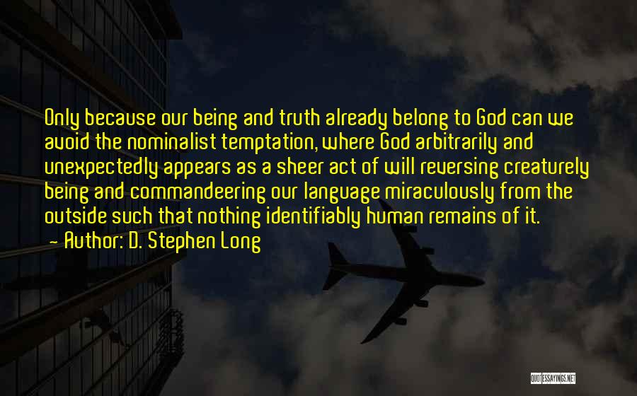 D. Stephen Long Quotes: Only Because Our Being And Truth Already Belong To God Can We Avoid The Nominalist Temptation, Where God Arbitrarily And