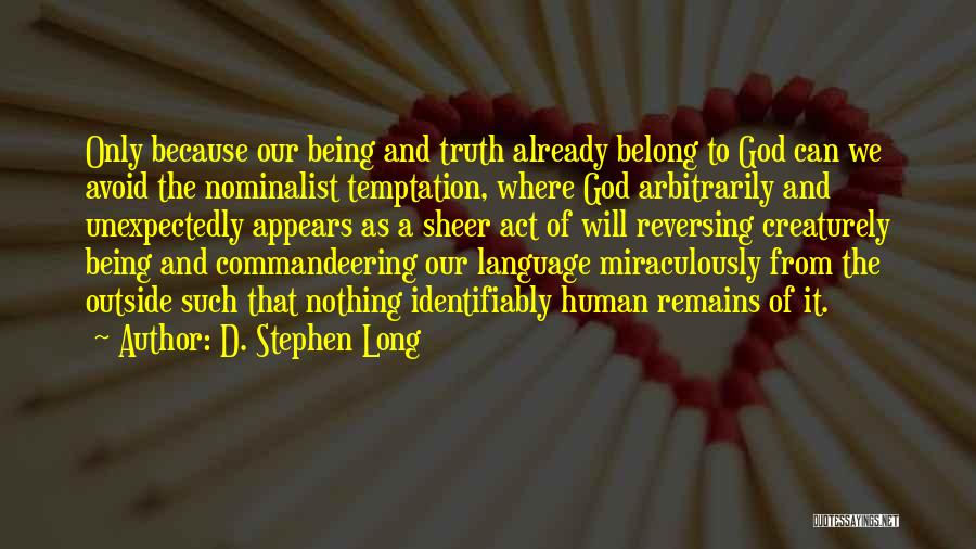 D. Stephen Long Quotes: Only Because Our Being And Truth Already Belong To God Can We Avoid The Nominalist Temptation, Where God Arbitrarily And