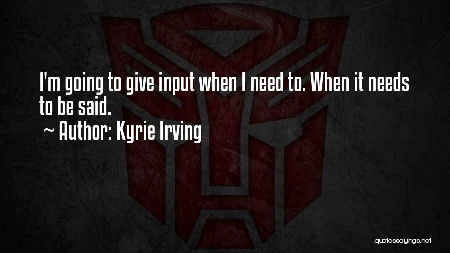 Kyrie Irving Quotes: I'm Going To Give Input When I Need To. When It Needs To Be Said.