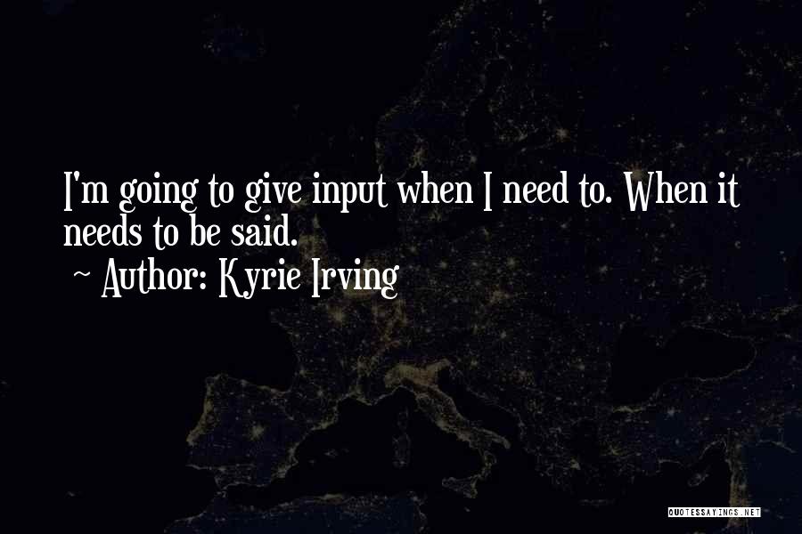 Kyrie Irving Quotes: I'm Going To Give Input When I Need To. When It Needs To Be Said.